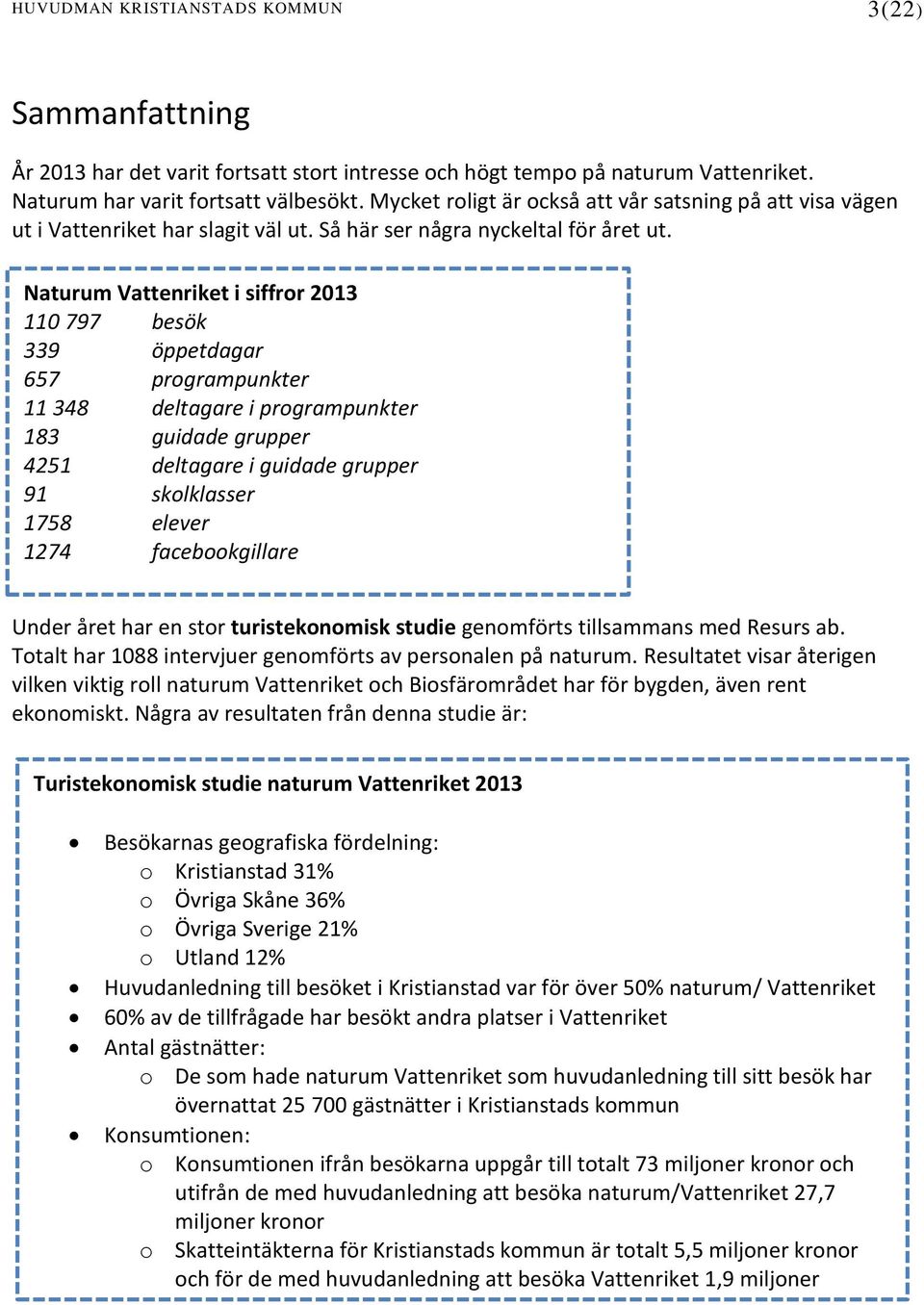 Naturum Vattenriket i siffror 2013 110 797 besök 339 öppetdagar 657 programpunkter 11 348 deltagare i programpunkter 183 guidade grupper 4251 deltagare i guidade grupper 91 skolklasser 1758 elever