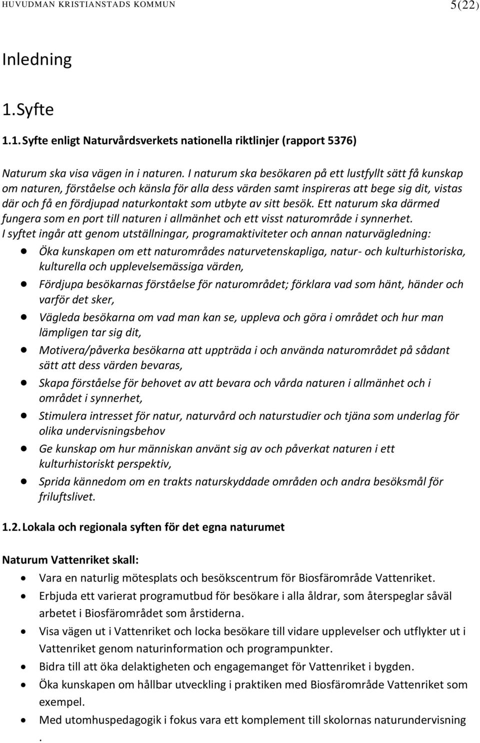 utbyte av sitt besök. Ett naturum ska därmed fungera som en port till naturen i allmänhet och ett visst naturområde i synnerhet.