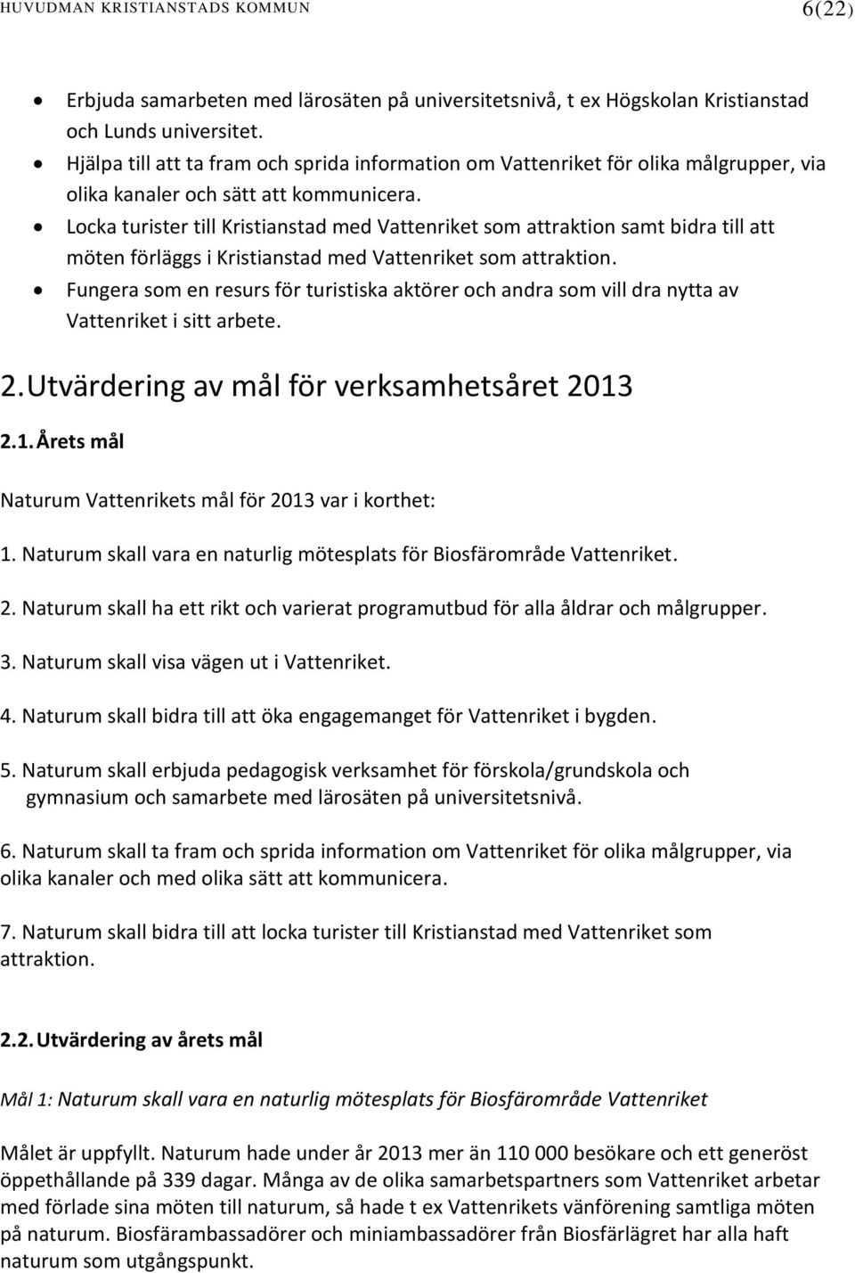 Locka turister till Kristianstad med Vattenriket som attraktion samt bidra till att möten förläggs i Kristianstad med Vattenriket som attraktion.