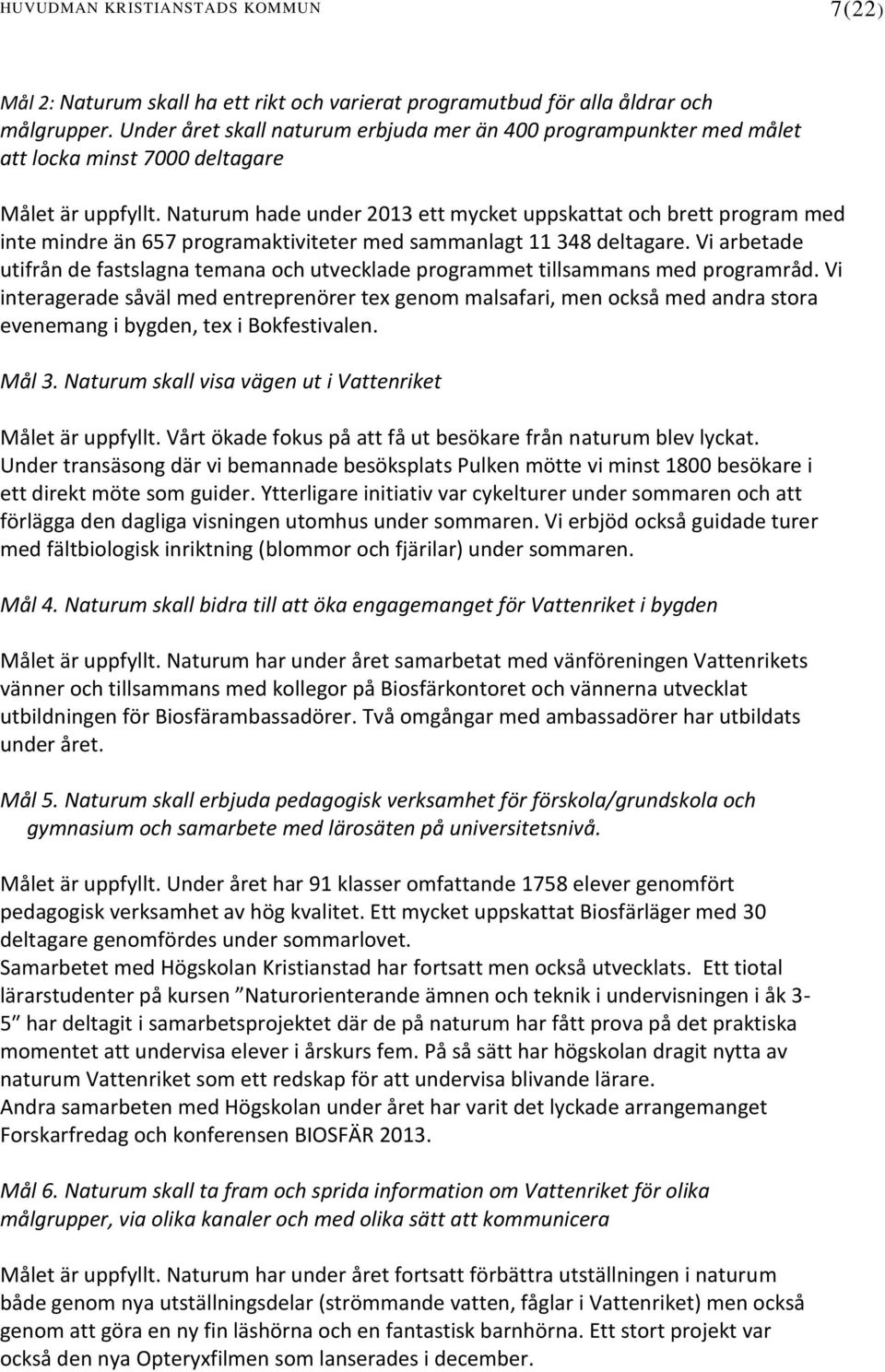 Naturum hade under 2013 ett mycket uppskattat och brett program med inte mindre än 657 programaktiviteter med sammanlagt 11 348 deltagare.