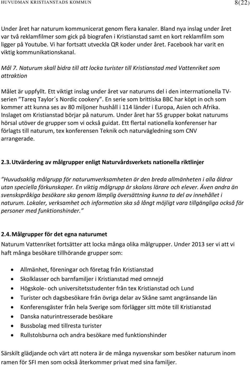 Facebook har varit en viktig kommunikationskanal. Mål 7. Naturum skall bidra till att locka turister till Kristianstad med Vattenriket som attraktion Målet är uppfyllt.