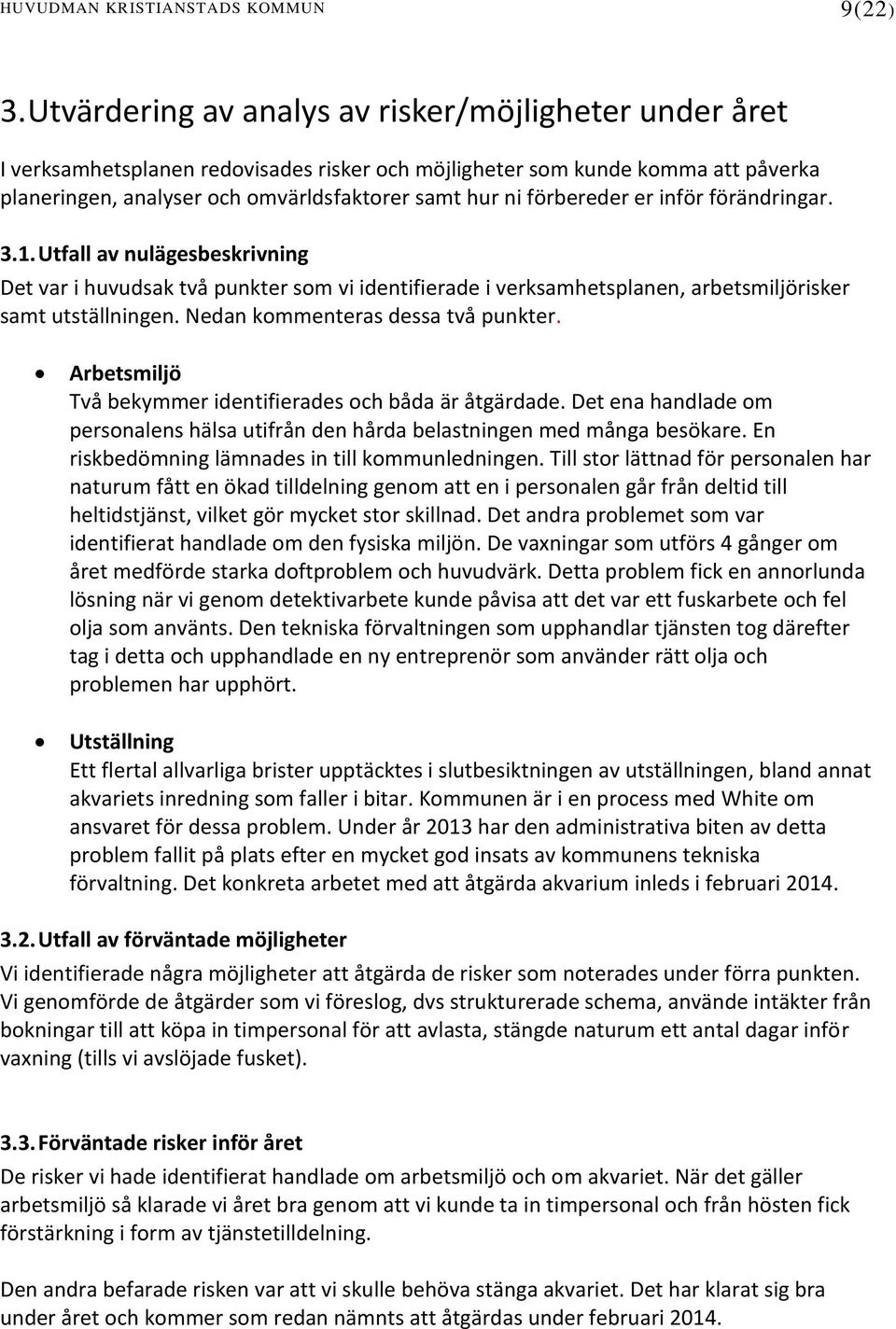 förbereder er inför förändringar. 3.1. Utfall av nulägesbeskrivning Det var i huvudsak två punkter som vi identifierade i verksamhetsplanen, arbetsmiljörisker samt utställningen.