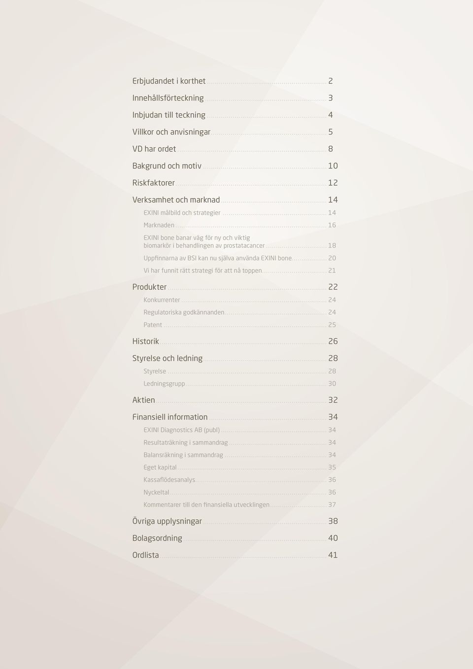 .. 20 Vi har funnit rätt strategi för att nå toppen... 21 Produkter... 22 Konkurrenter... 24 Regulatoriska godkännanden... 24 Patent... 25 Historik... 26 Styrelse och ledning... 28 Styrelse.