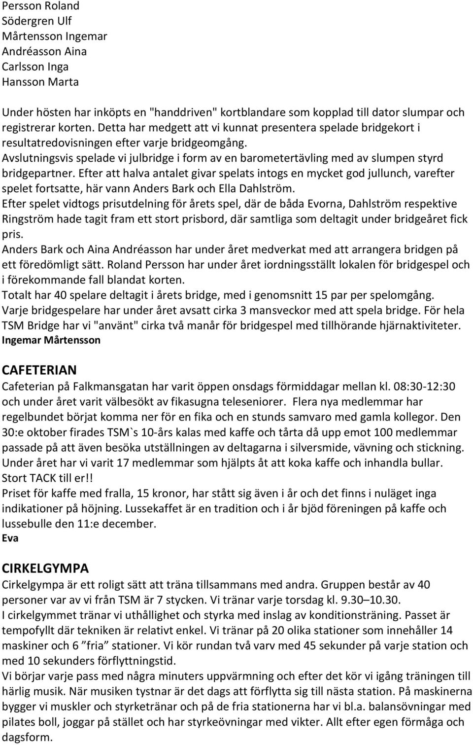 Avslutningsvis spelade vi julbridge i form av en barometertävling med av slumpen styrd bridgepartner.