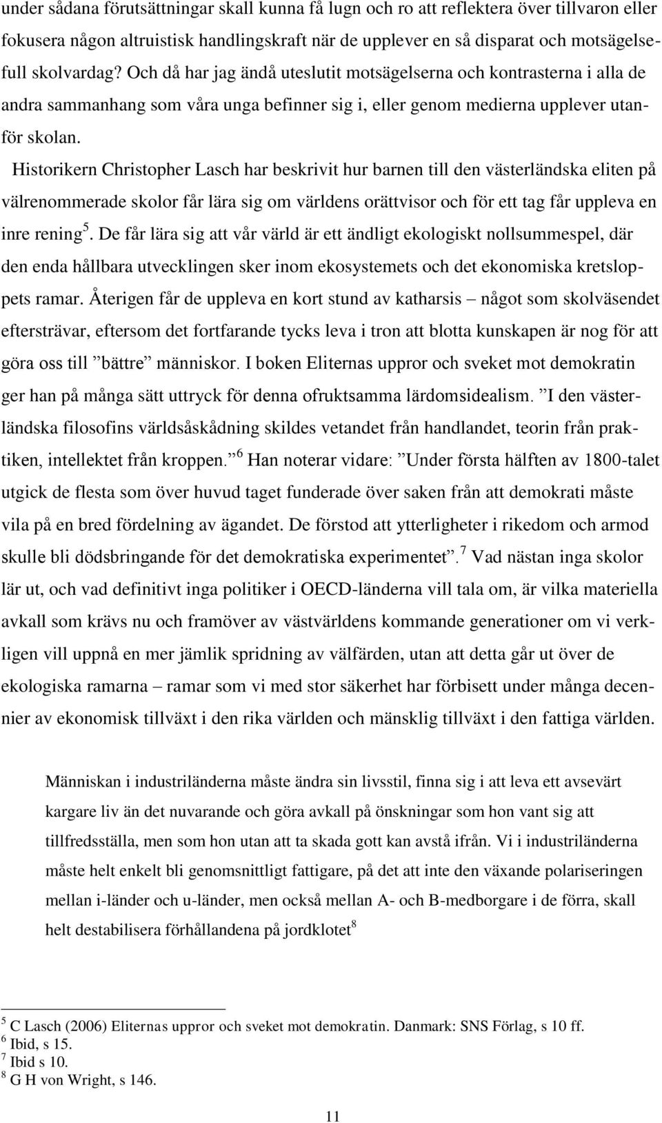 Historikern Christopher Lasch har beskrivit hur barnen till den västerländska eliten på välrenommerade skolor får lära sig om världens orättvisor och för ett tag får uppleva en inre rening 5.