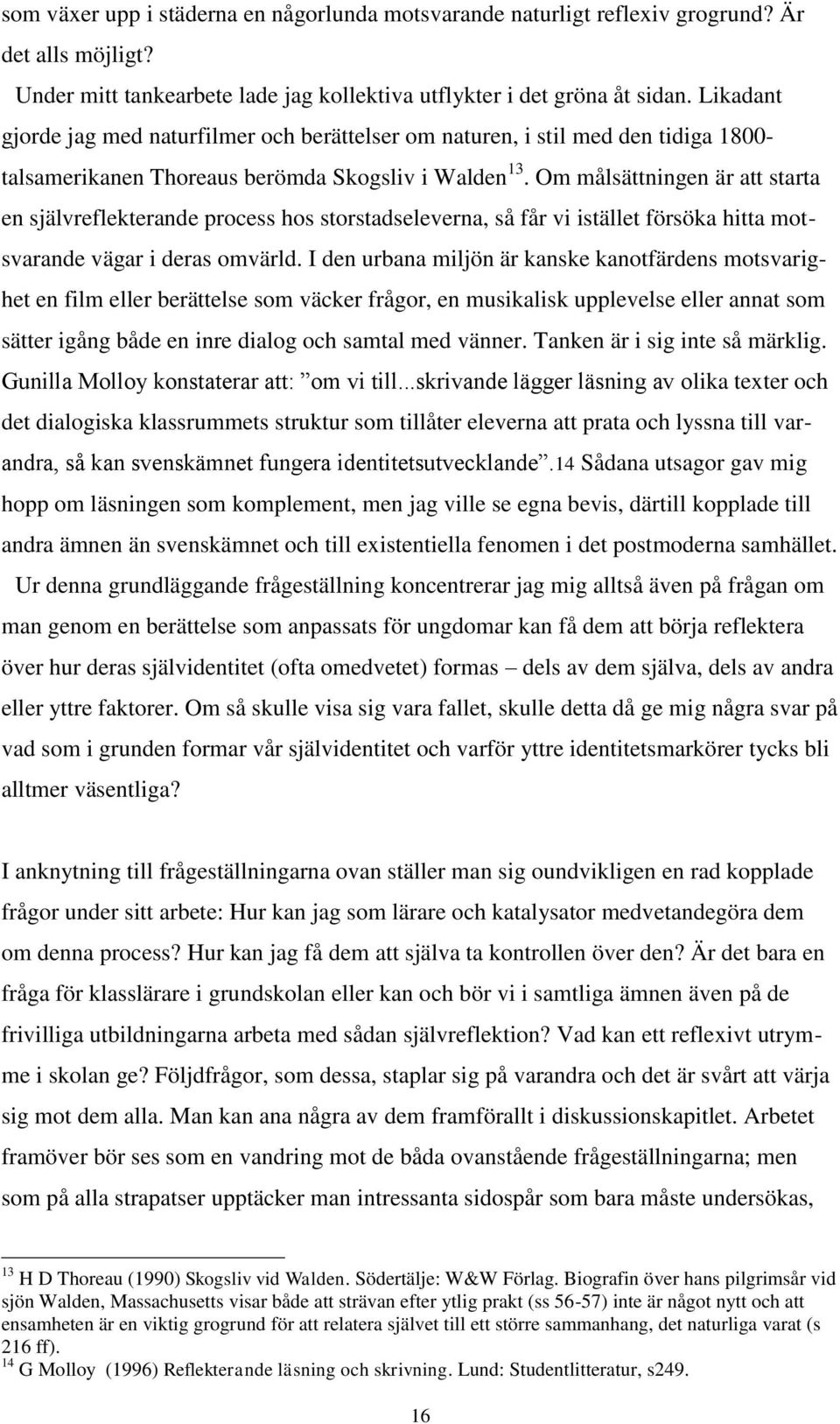 Om målsättningen är att starta en självreflekterande process hos storstadseleverna, så får vi istället försöka hitta motsvarande vägar i deras omvärld.