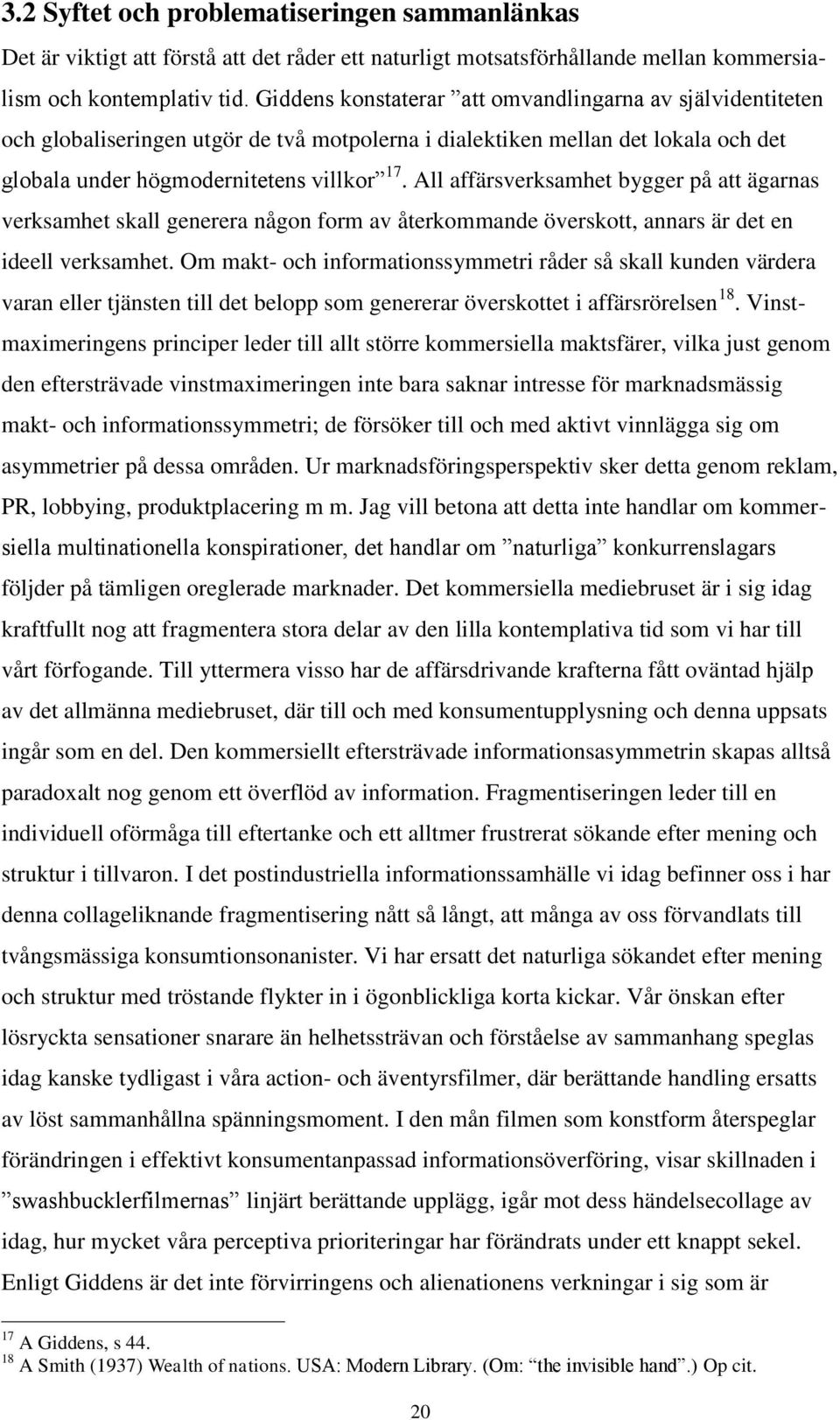 All affärsverksamhet bygger på att ägarnas verksamhet skall generera någon form av återkommande överskott, annars är det en ideell verksamhet.