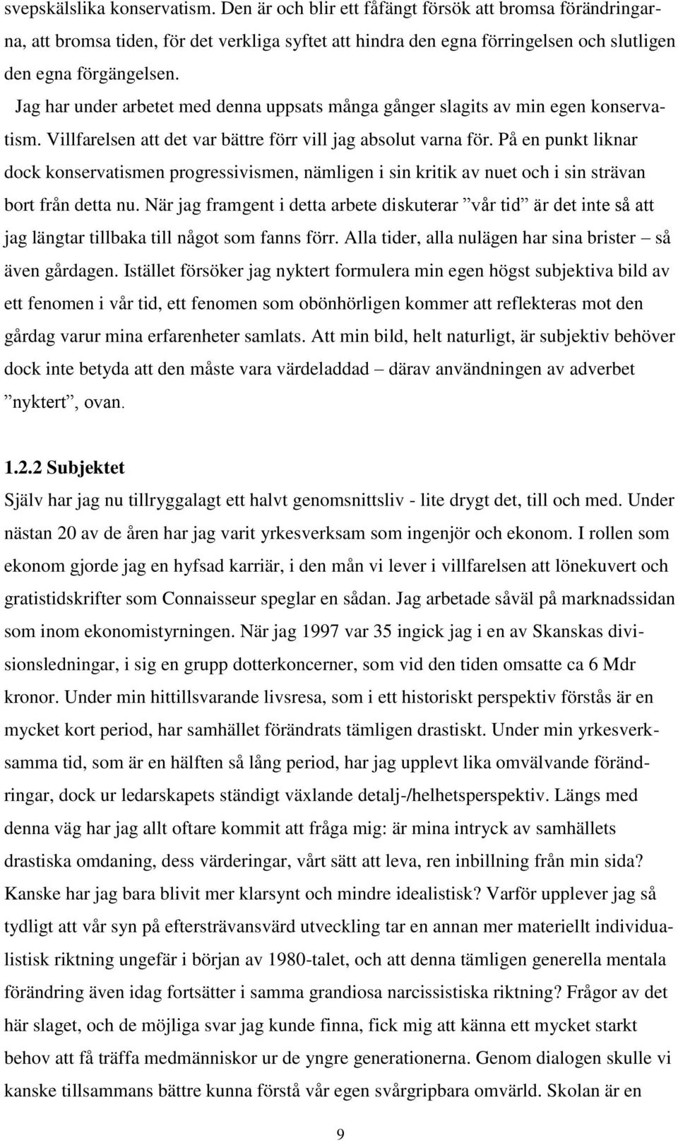 Jag har under arbetet med denna uppsats många gånger slagits av min egen konservatism. Villfarelsen att det var bättre förr vill jag absolut varna för.