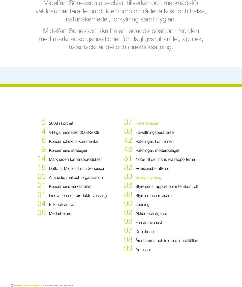 3 2008 i korthet 4 Viktiga händelser 2008/2009 6 Koncernchefens kommentar 9 Koncernens strategier 14 Marknaden för hälsoprodukter 18 Detta är Midelfart och Sonesson 20 Affärsidé, mål och organisation