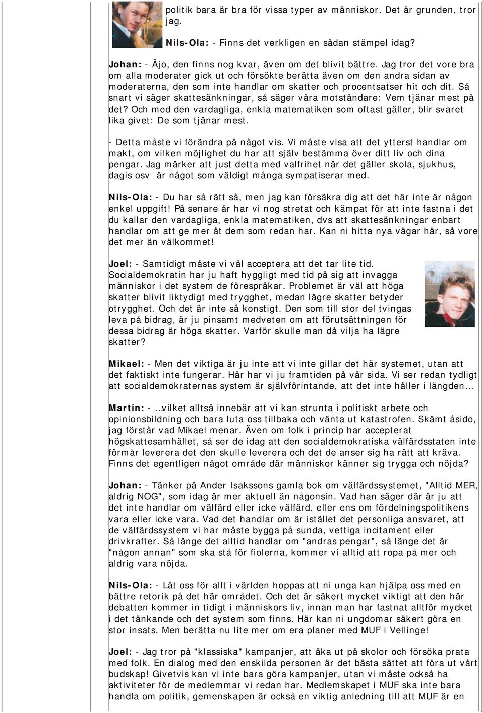 Så snart vi säger skattesänkningar, så säger våra motståndare: Vem tjänar mest på det? Och med den vardagliga, enkla matematiken som oftast gäller, blir svaret lika givet: De som tjänar mest.