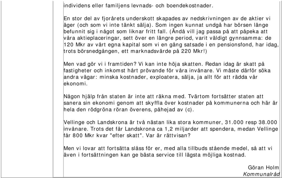 (Ändå vill jag passa på att påpeka att våra aktieplaceringar, sett över en längre period, varit väldigt gynnsamma: de 120 Mkr av vårt egna kapital som vi en gång satsade i en pensionsfond, har idag,