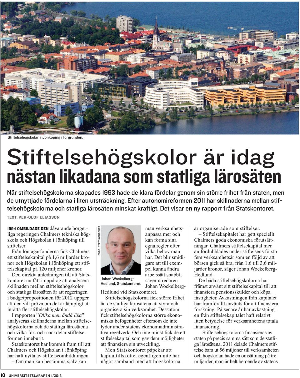 liten utsträckning. Efter autonomireformen 2011 har skillnaderna mellan stiftelsehögskolorna och statliga lärosäten minskat kraftigt. Det visar en ny rapport från Statskontoret.