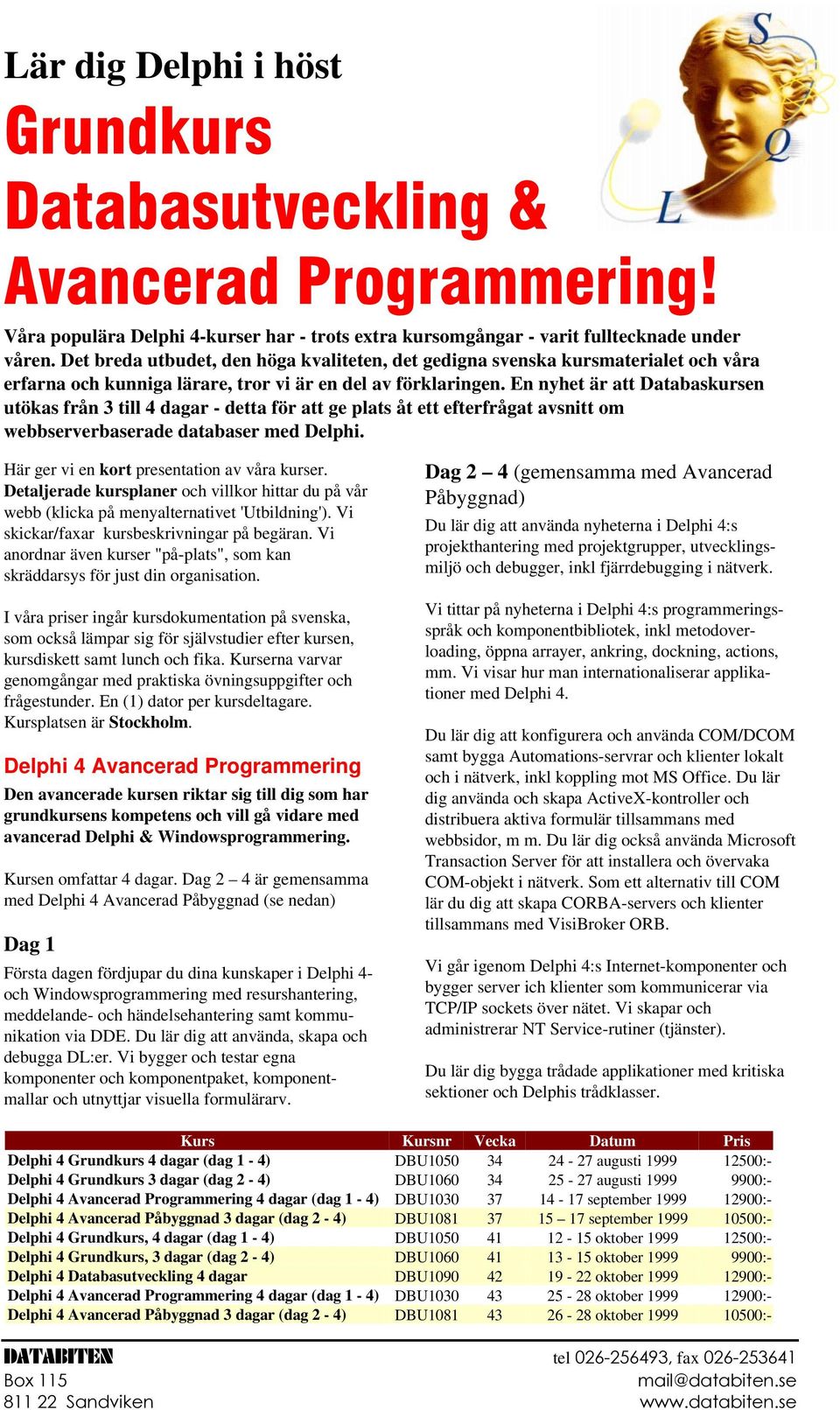 En nyhet är att Databaskursen utökas från 3 till 4 dagar - detta för att ge plats åt ett efterfrågat avsnitt om webbserverbaserade databaser med Delphi. Här ger vi en kort presentation av våra kurser.