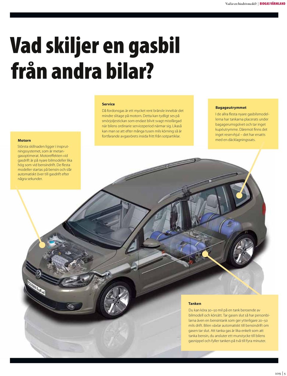 Service Då fordonsgas är ett mycket rent bränsle innebär det mindre slitage på motorn.