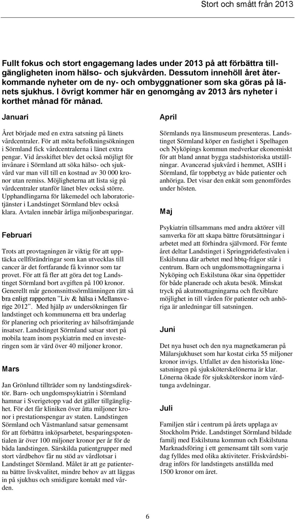 Januari Året började med en extra satsning på länets vårdcentraler. För att möta befolkningsökningen i Sörmland fick vårdcentralerna i länet extra pengar.