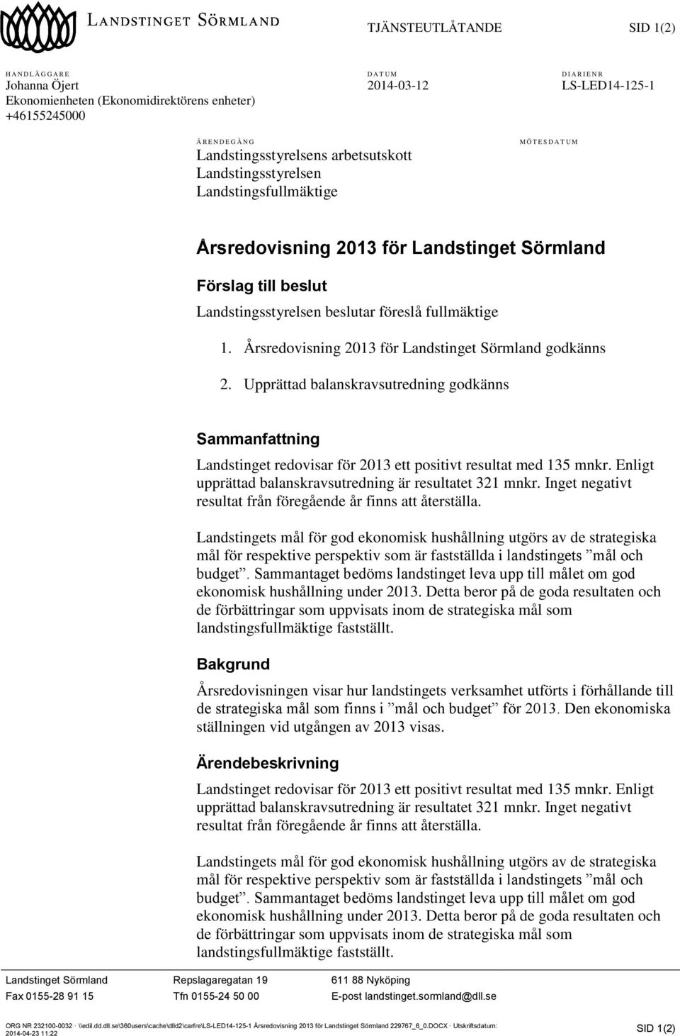 fullmäktige 1. Årsredovisning 2013 för Landstinget Sörmland godkänns 2. Upprättad balanskravsutredning godkänns Sammanfattning Landstinget redovisar för 2013 ett positivt resultat med 135 mnkr.