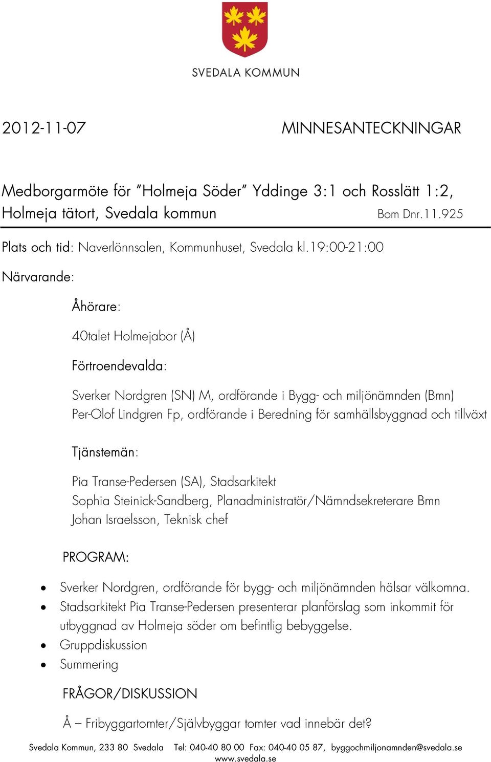 samhällsbyggnad och tillväxt Tjänstemän: Pia Transe-Pedersen (SA), Stadsarkitekt Sophia Steinick-Sandberg, Planadministratör/Nämndsekreterare Bmn Johan Israelsson, Teknisk chef PROGRAM: Sverker