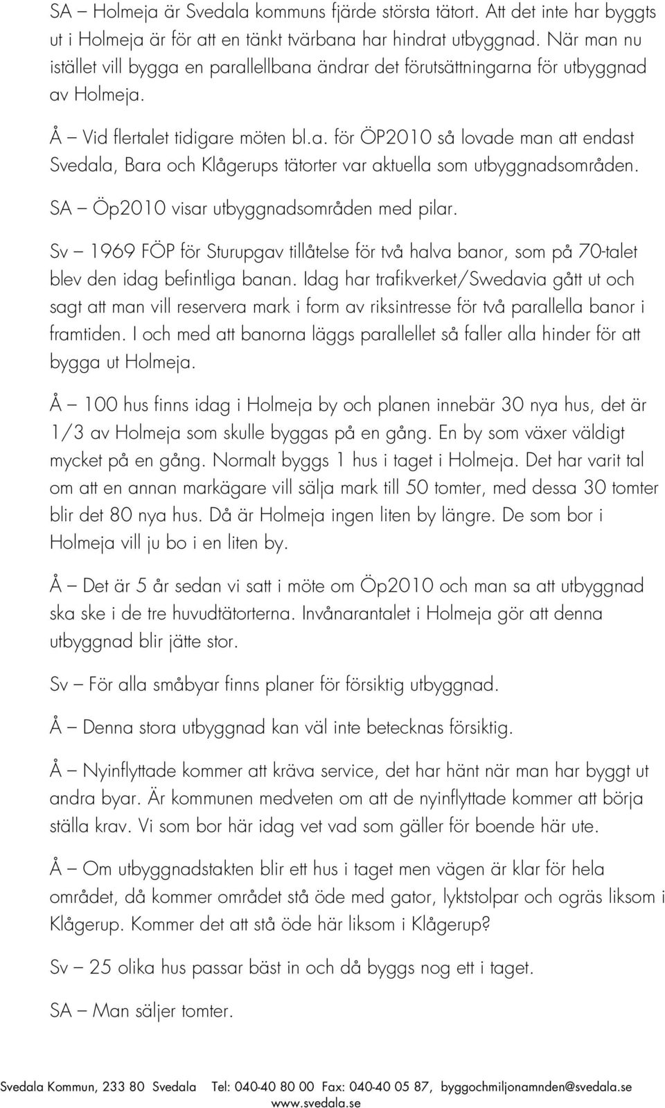 SA Öp2010 visar utbyggnadsområden med pilar. Sv 1969 FÖP för Sturupgav tillåtelse för två halva banor, som på 70-talet blev den idag befintliga banan.