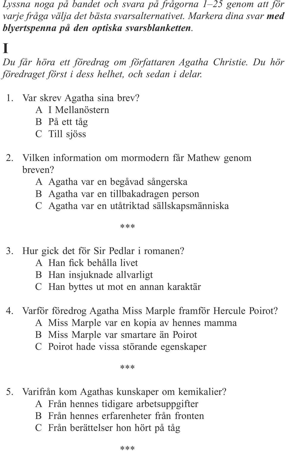 Vilken information om mormodern får Mathew genom breven? A Agatha var en begåvad sångerska B Agatha var en tillbakadragen person C Agatha var en utåtriktad sällskapsmänniska 3.