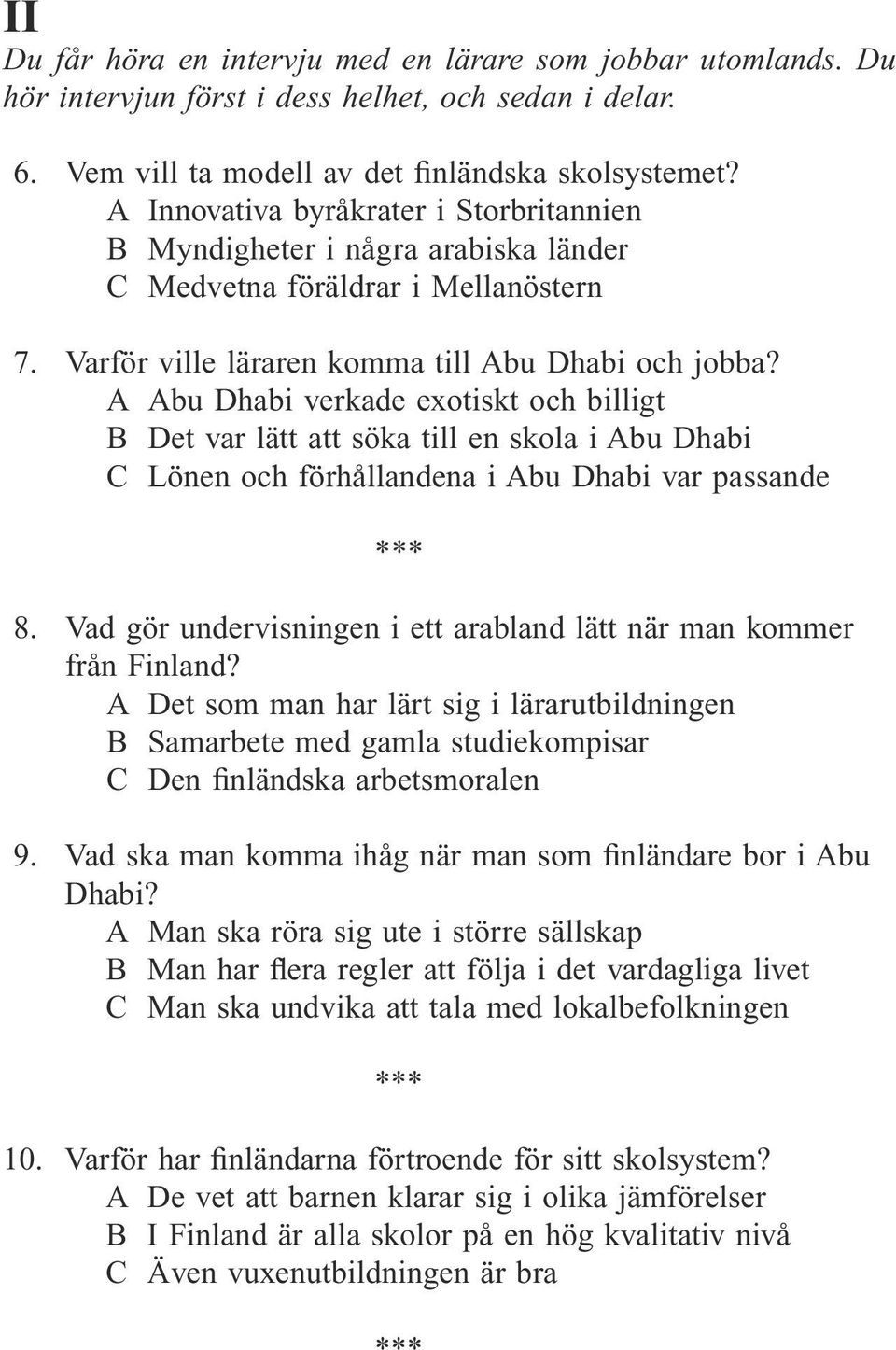 A Abu Dhabi verkade exotiskt och billigt B Det var lätt att söka till en skola i Abu Dhabi C Lönen och förhållandena i Abu Dhabi var passande 8.