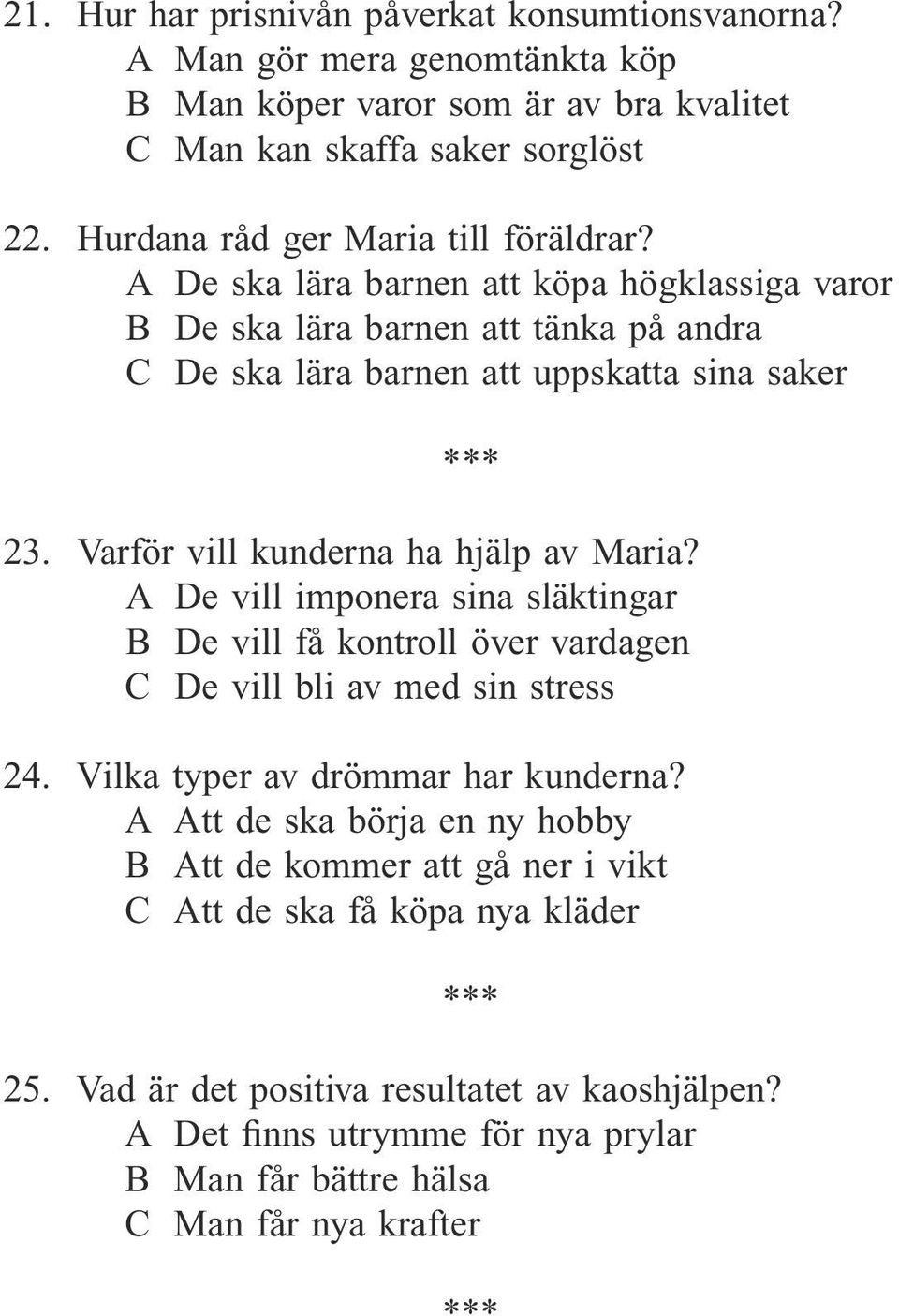 Varför vill kunderna ha hjälp av Maria? A De vill imponera sina släktingar B De vill få kontroll över vardagen C De vill bli av med sin stress 24. Vilka typer av drömmar har kunderna?