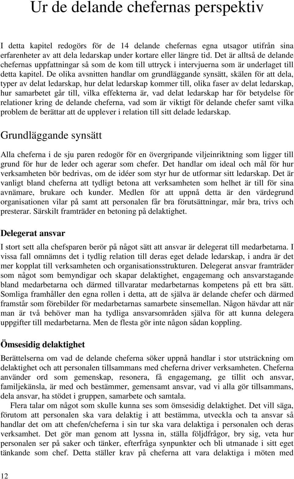 De olika avsnitten handlar om grundläggande synsätt, skälen för att dela, typer av delat ledarskap, hur delat ledarskap kommer till, olika faser av delat ledarskap, hur samarbetet går till, vilka