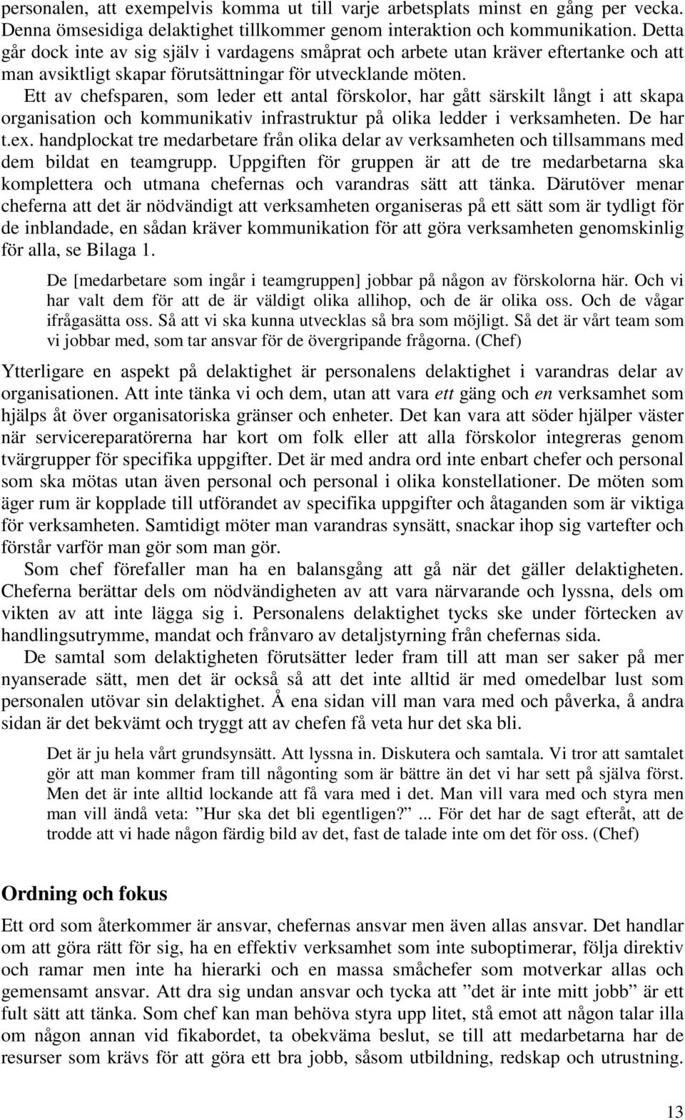 Ett av chefsparen, som leder ett antal förskolor, har gått särskilt långt i att skapa organisation och kommunikativ infrastruktur på olika ledder i verksamheten. De har t.ex.