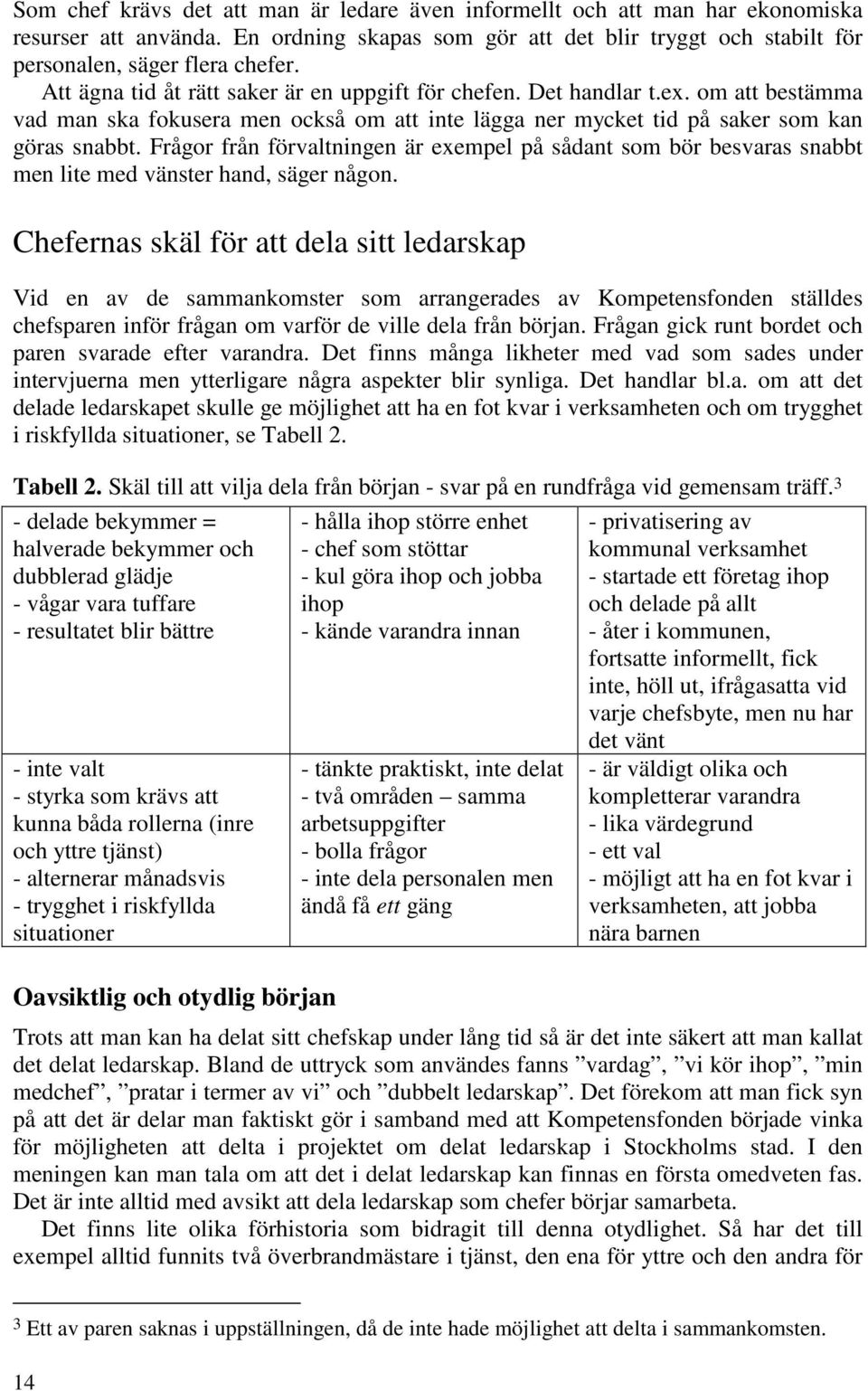 Frågor från förvaltningen är exempel på sådant som bör besvaras snabbt men lite med vänster hand, säger någon.