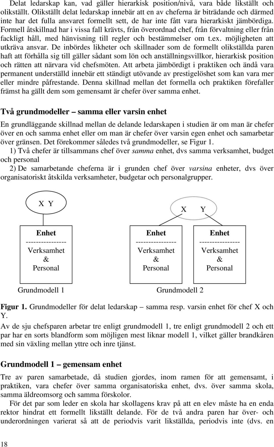 Formell åtskillnad har i vissa fall krävts, från överordnad chef, från förvaltning eller från fackligt håll, med hänvisning till regler och bestämmelser om t.ex. möjligheten att utkräva ansvar.