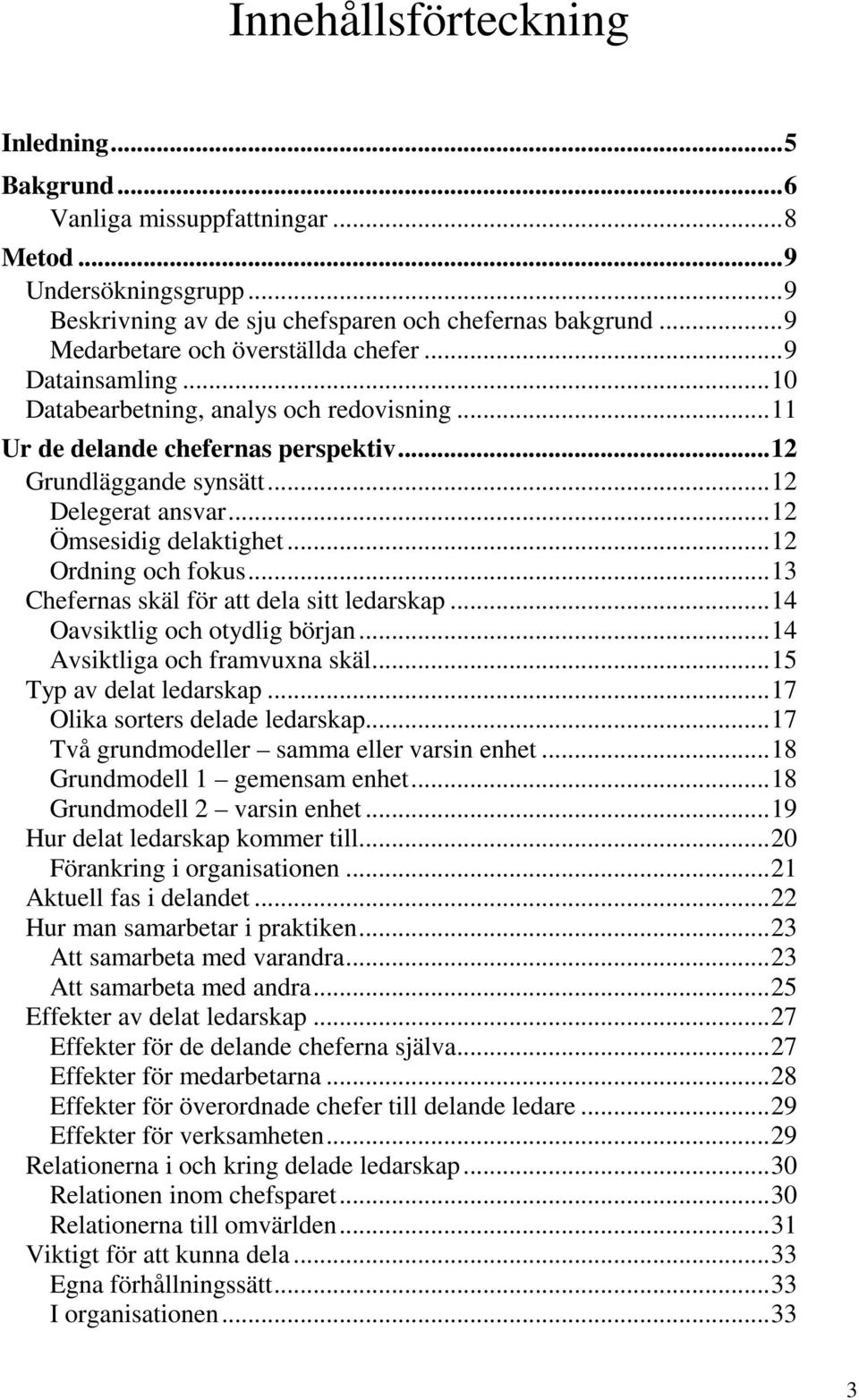 ..12 Ömsesidig delaktighet...12 Ordning och fokus...13 Chefernas skäl för att dela sitt ledarskap...14 Oavsiktlig och otydlig början...14 Avsiktliga och framvuxna skäl...15 Typ av delat ledarskap.