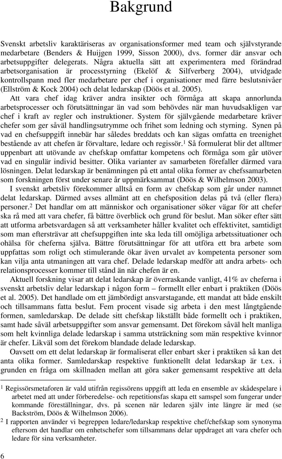 beslutsnivåer (Ellström & Kock 2004) och delat ledarskap (Döös et al. 2005).