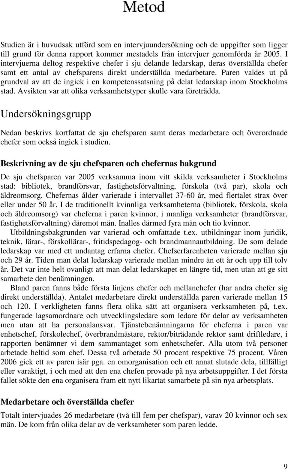 Paren valdes ut på grundval av att de ingick i en kompetenssatsning på delat ledarskap inom Stockholms stad. Avsikten var att olika verksamhetstyper skulle vara företrädda.