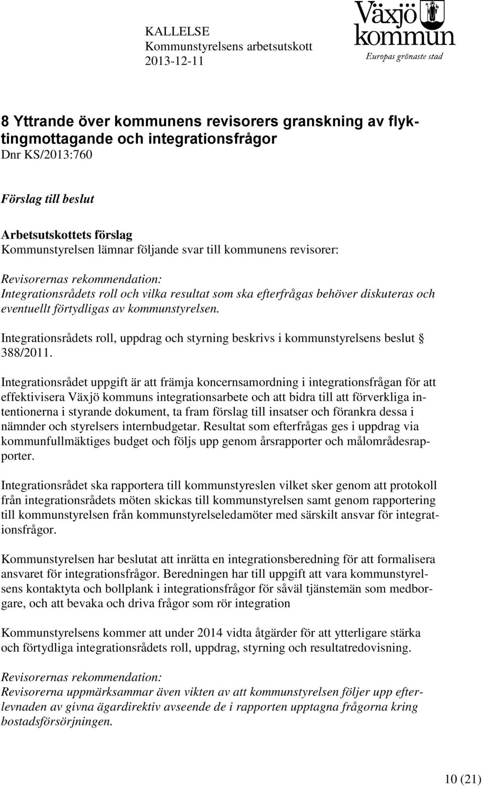 förtydligas av kommunstyrelsen. Integrationsrådets roll, uppdrag och styrning beskrivs i kommunstyrelsens beslut 388/2011.