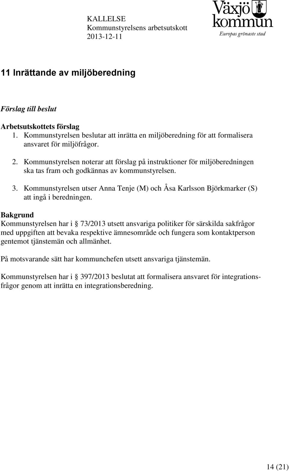 Kommunstyrelsen noterar att förslag på instruktioner för miljöberedningen ska tas fram och godkännas av kommunstyrelsen. 3.