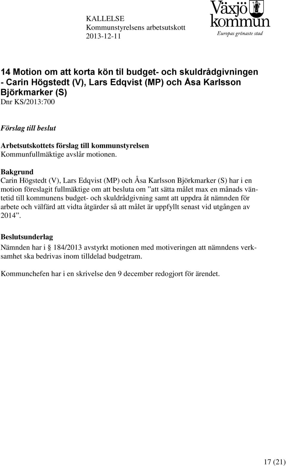 Bakgrund Carin Högstedt (V), Lars Edqvist (MP) och Åsa Karlsson Björkmarker (S) har i en motion föreslagit fullmäktige om att besluta om att sätta målet max en månads väntetid till kommunens budget-