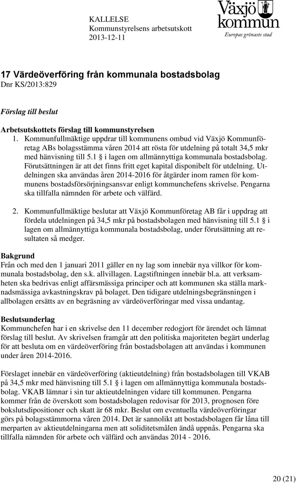 1 i lagen om allmännyttiga kommunala bostadsbolag. Förutsättningen är att det finns fritt eget kapital disponibelt för utdelning.