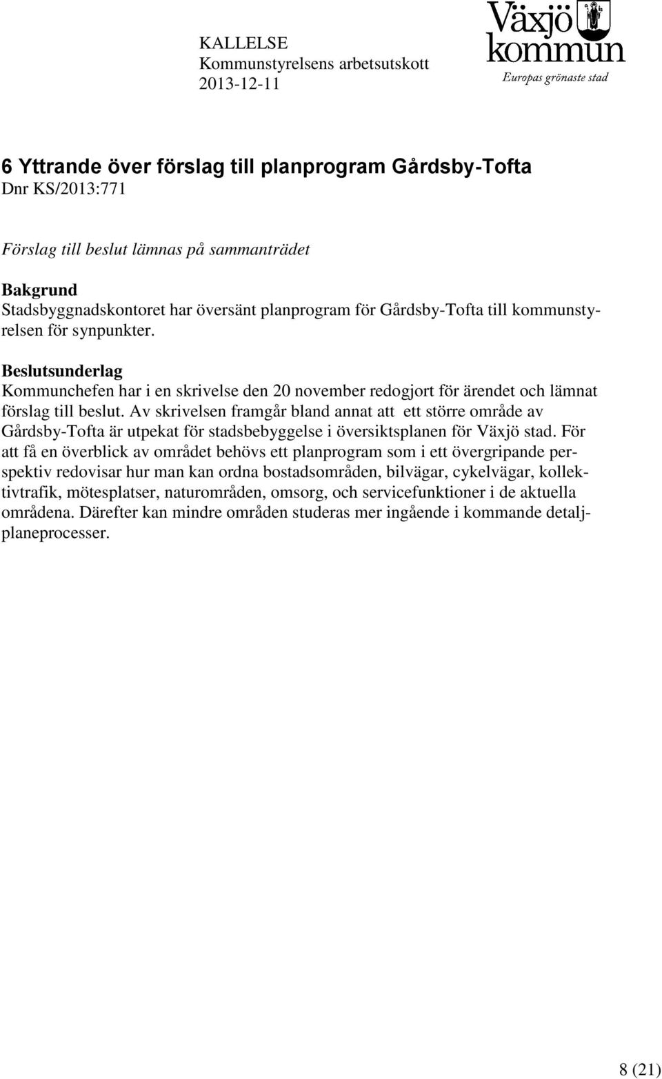 Av skrivelsen framgår bland annat att ett större område av Gårdsby-Tofta är utpekat för stadsbebyggelse i översiktsplanen för Växjö stad.