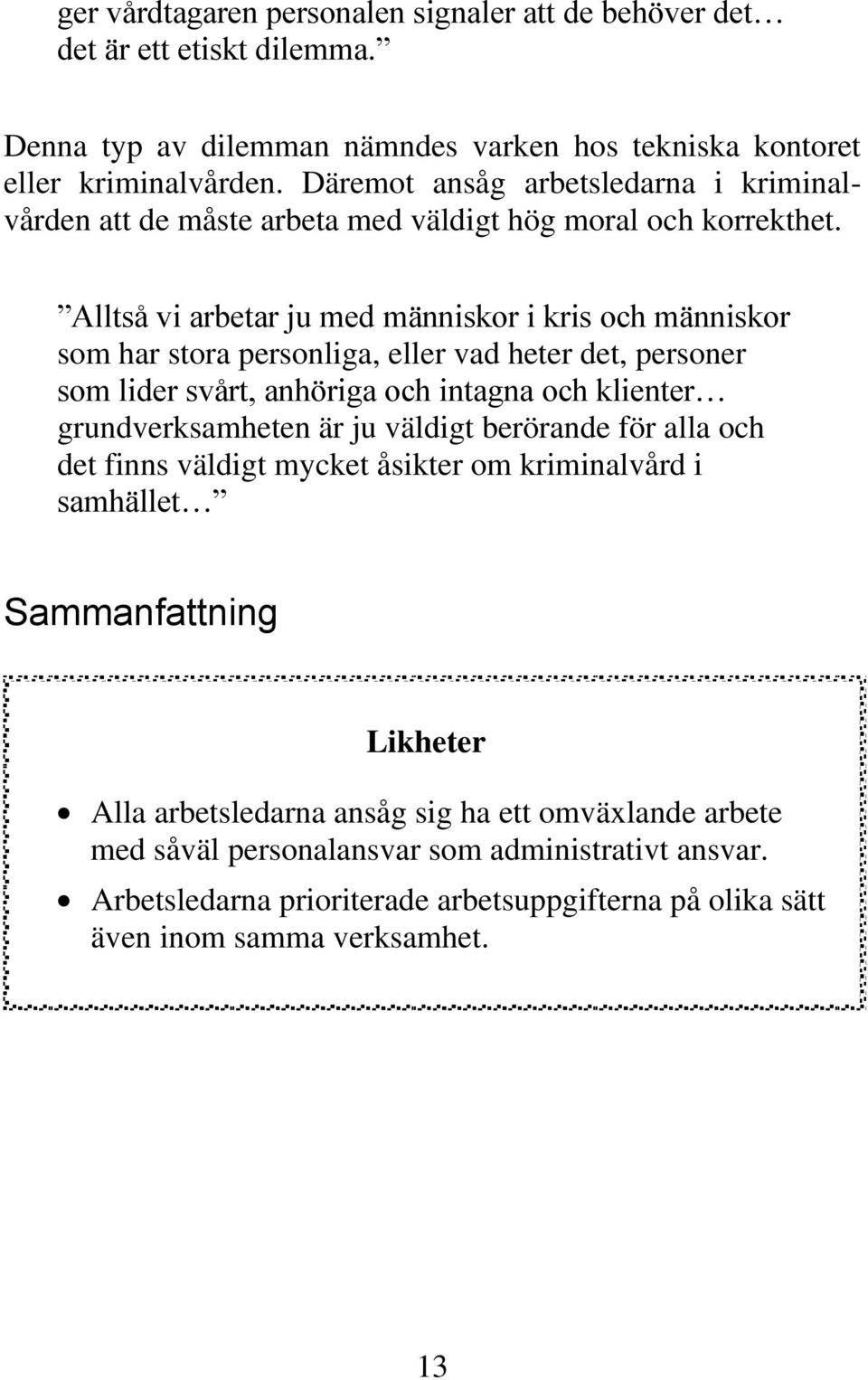 Alltså vi arbetar ju med människor i kris och människor som har stora personliga, eller vad heter det, personer som lider svårt, anhöriga och intagna och klienter grundverksamheten är ju