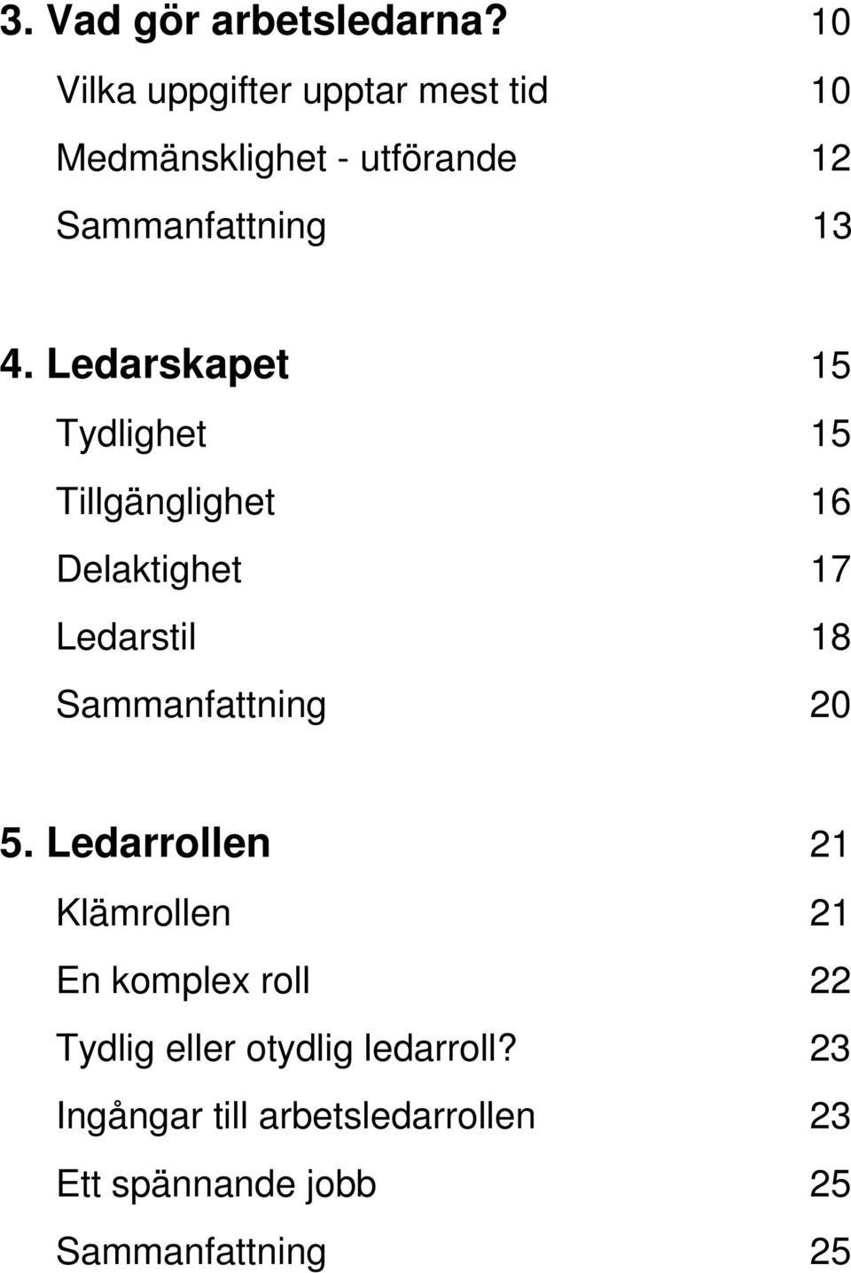 Ledarskapet 15 Tydlighet 15 Tillgänglighet 16 Delaktighet 17 Ledarstil 18 Sammanfattning 20