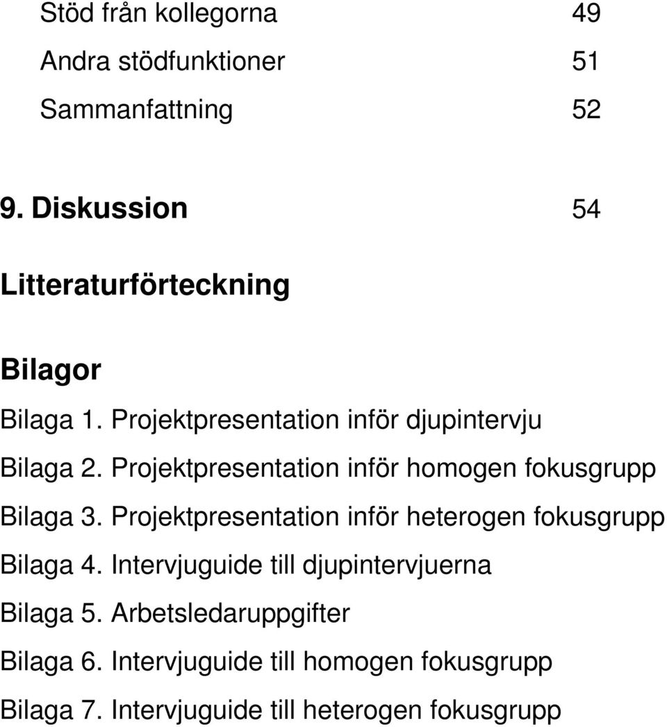 Projektpresentation inför homogen fokusgrupp Bilaga 3. Projektpresentation inför heterogen fokusgrupp Bilaga 4.