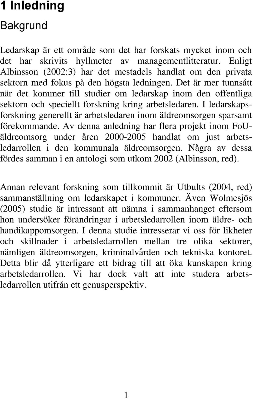 Det är mer tunnsått när det kommer till studier om ledarskap inom den offentliga sektorn och speciellt forskning kring arbetsledaren.