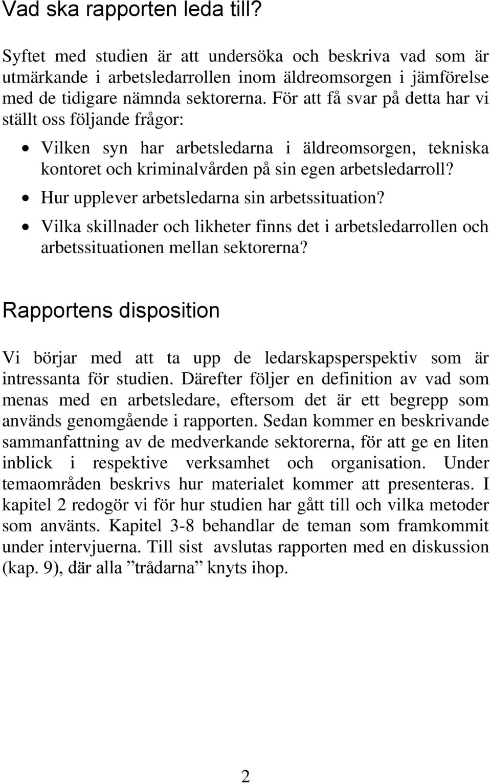 Hur upplever arbetsledarna sin arbetssituation? Vilka skillnader och likheter finns det i arbetsledarrollen och arbetssituationen mellan sektorerna?