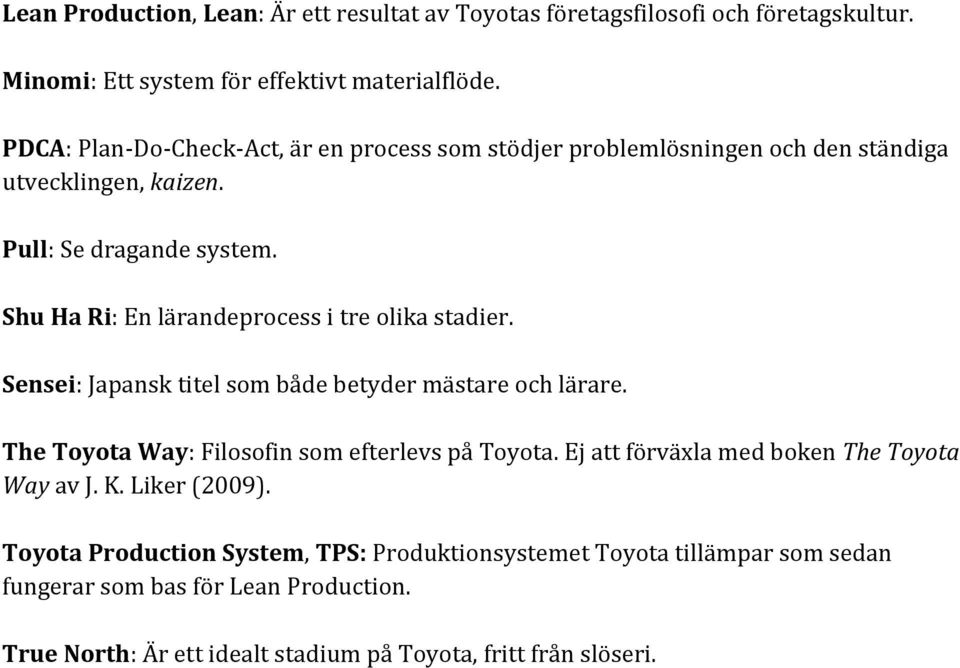 Shu Ha Ri: En lärandeprocess i tre olika stadier. Sensei: Japansk titel som både betyder mästare och lärare. The Toyota Way: Filosofin som efterlevs på Toyota.