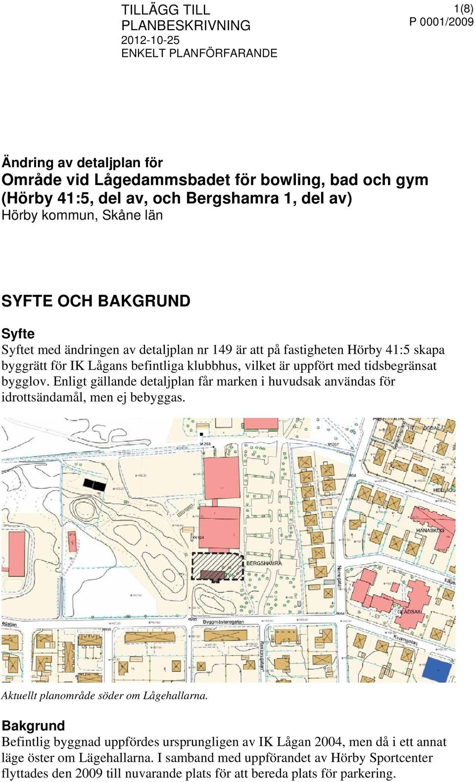 Enligt gällande detaljplan får marken i huvudsak användas för idrottsändamål, men ej bebyggas. Aktuellt planområde söder om Lågehallarna.