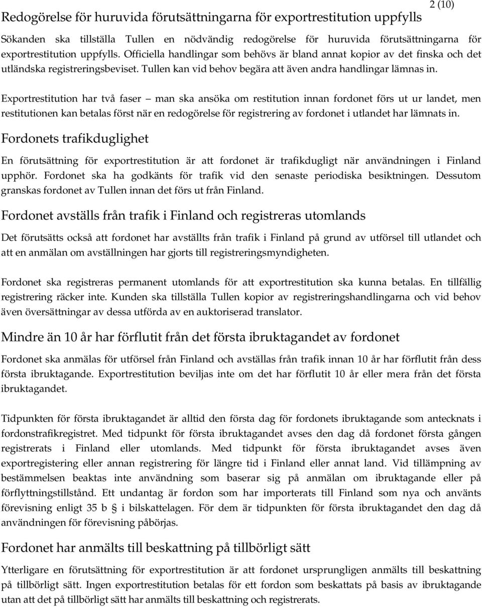 Exportrestitution har två faser man ska ansöka om restitution innan fordonet förs ut ur landet, men restitutionen kan betalas först när en redogörelse för registrering av fordonet i utlandet har