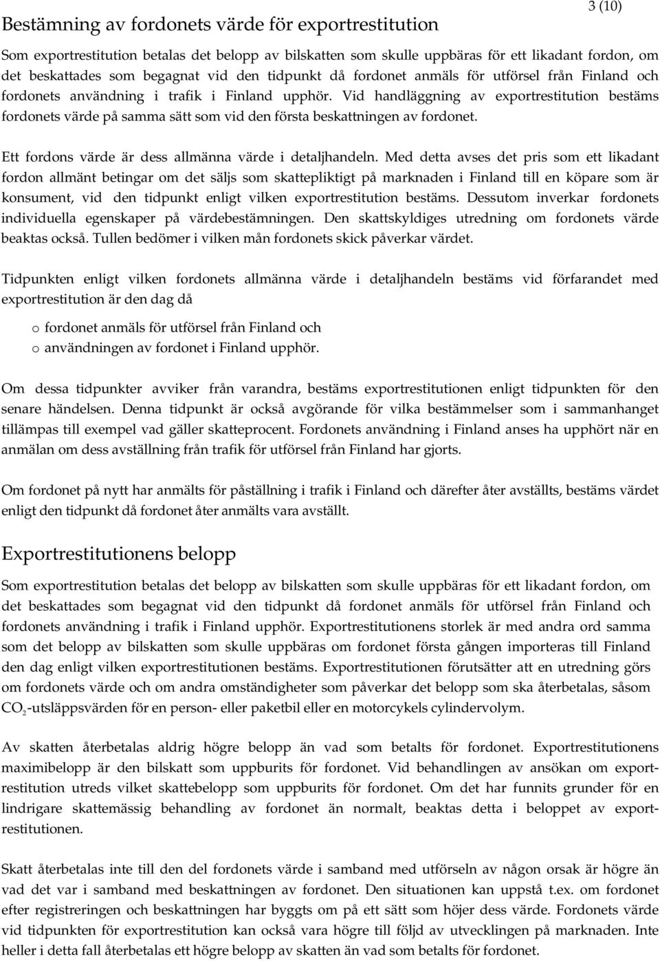 Vid handläggning av exportrestitution bestäms fordonets värde på samma sätt som vid den första beskattningen av fordonet. Ett fordons värde är dess allmänna värde i detaljhandeln.