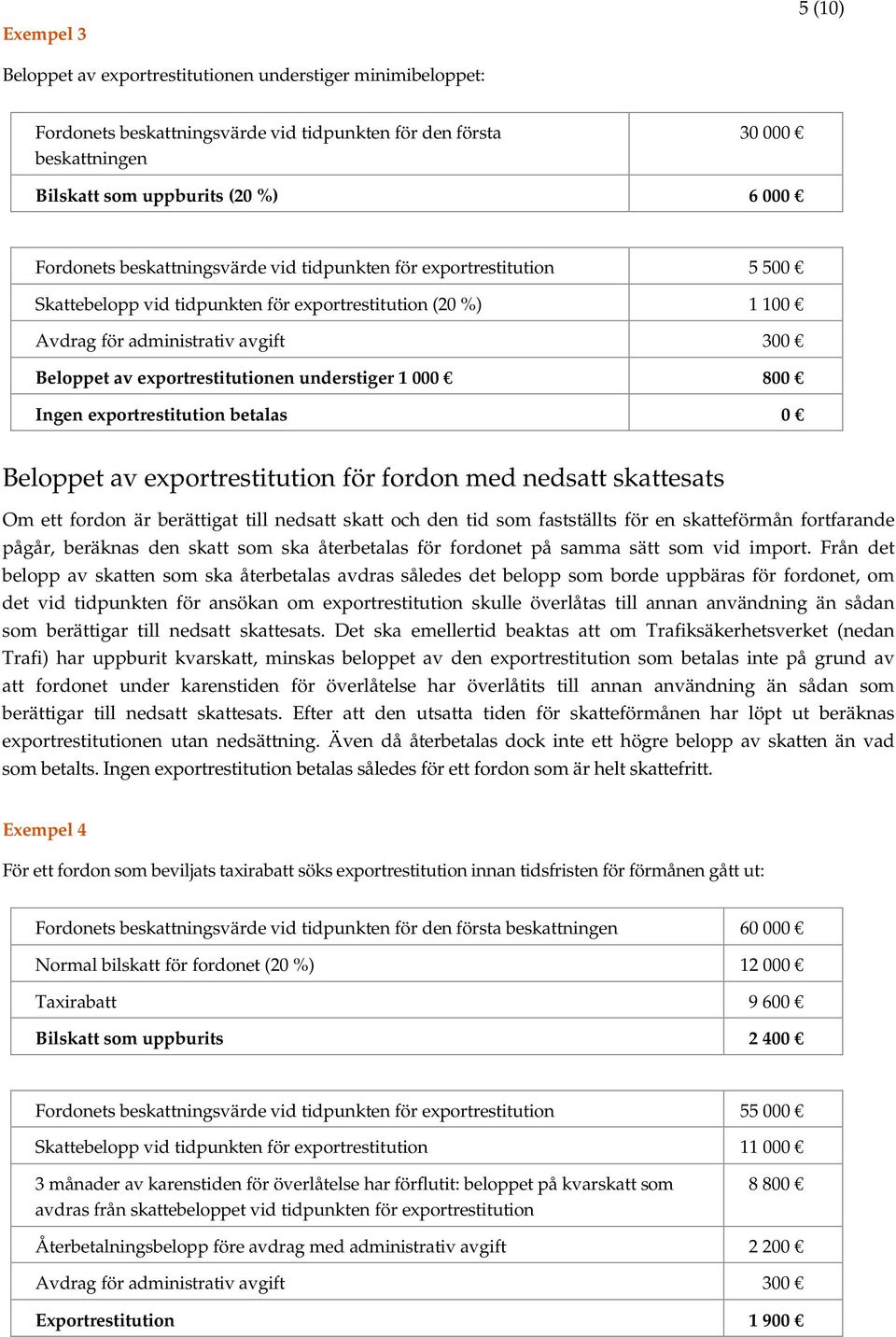 exportrestitution betalas 0 Beloppet av exportrestitution för fordon med nedsatt skattesats Om ett fordon är berättigat till nedsatt skatt och den tid som fastställts för en skatteförmån fortfarande