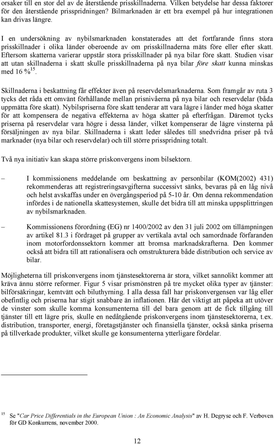 I en undersökning av nybilsmarknaden konstaterades att det fortfarande finns stora prisskillnader i olika länder oberoende av om prisskillnaderna mäts före eller efter skatt.