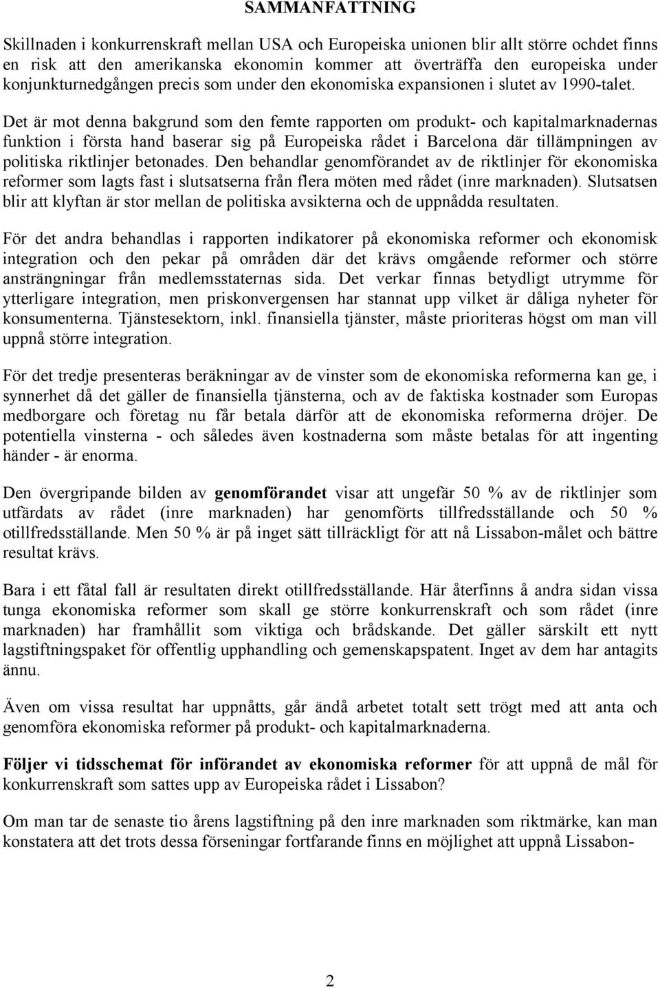 Det är mot denna bakgrund som den femte rapporten om produkt- och kapitalmarknadernas funktion i första hand baserar sig på Europeiska rådet i Barcelona där tillämpningen av politiska riktlinjer