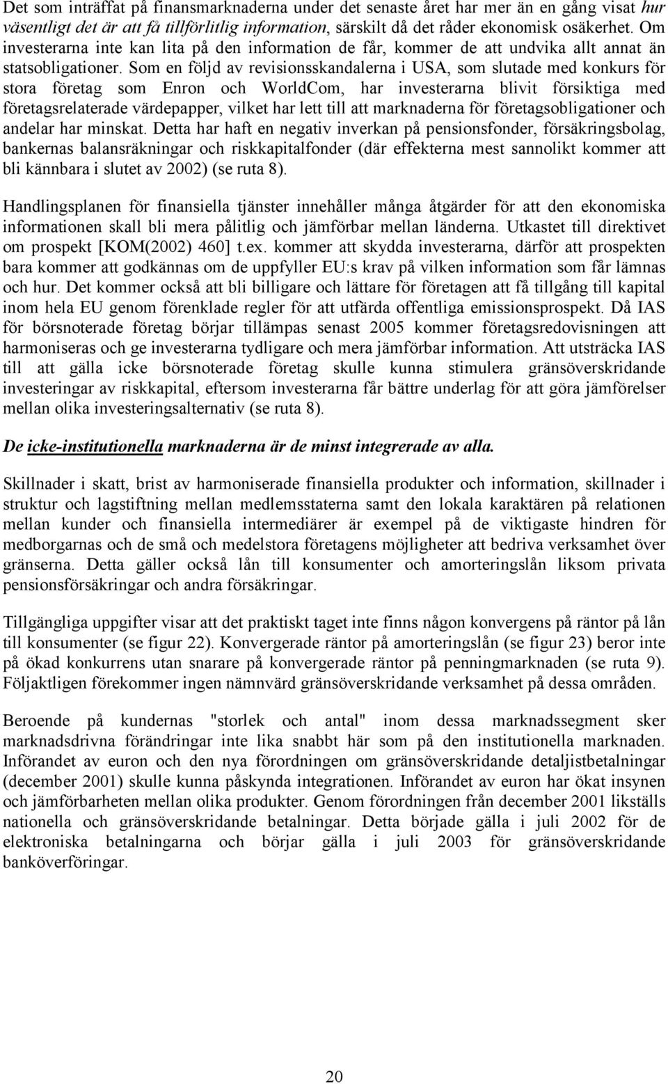 Som en följd av revisionsskandalerna i USA, som slutade med konkurs för stora företag som Enron och WorldCom, har investerarna blivit försiktiga med företagsrelaterade värdepapper, vilket har lett